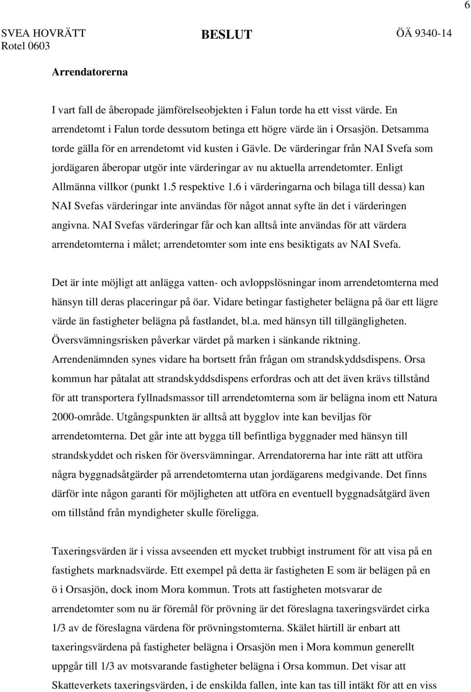 5 respektive 1.6 i värderingarna och bilaga till dessa) kan NAI Svefas värderingar inte användas för något annat syfte än det i värderingen angivna.