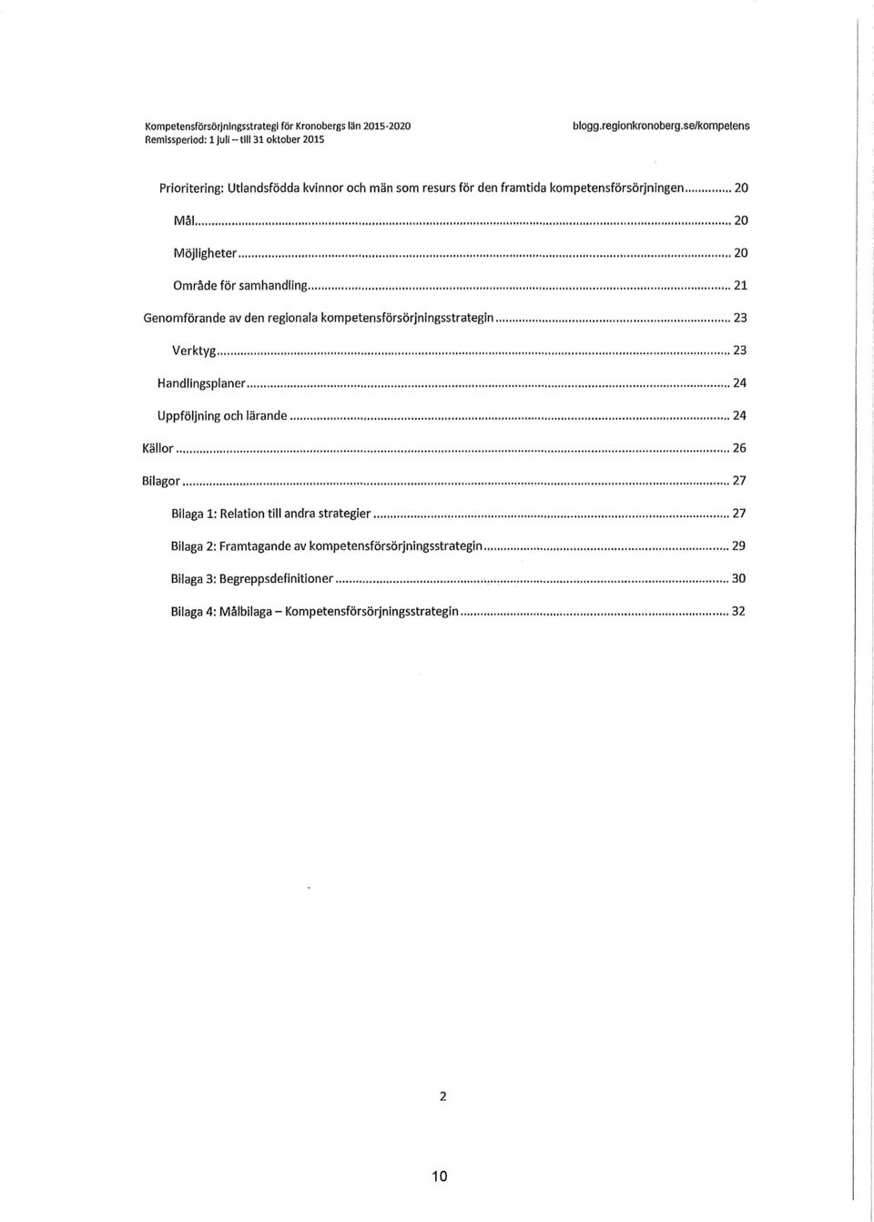 .. 21 Genomförande av den regionala kompetensförsörjningsstrategin... 23 Verktyg... 23 Handlingsplaner... 24 Uppföljning och lärande... 24 Källor... 26 Bilagor.