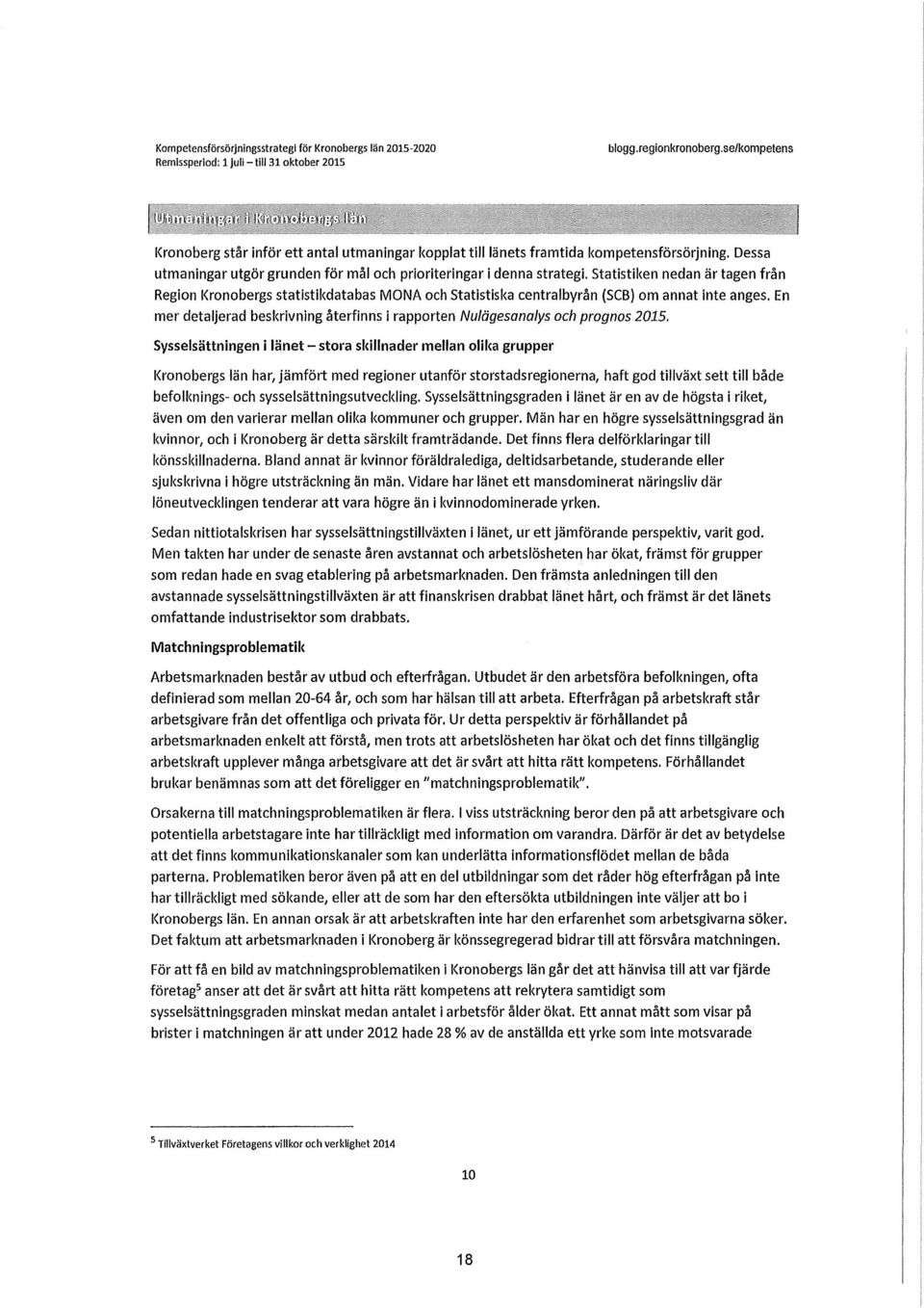 statistiken nedan är tagen från Region Kronobergs statistikdatabas MONA och statistiska centralbyrån {SCB) om annat inte anges.