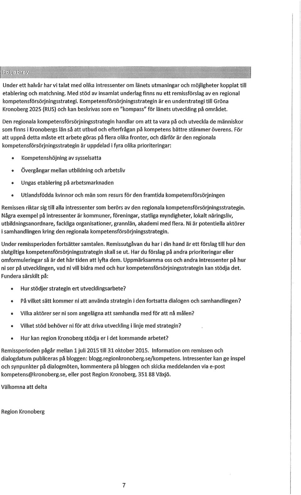 Kompetensförsörjningsstrategin är en understrategi till Gröna Kronoberg 2025 (RUS) och kan beskrivas som en "kompass" för länets utveckling på området.