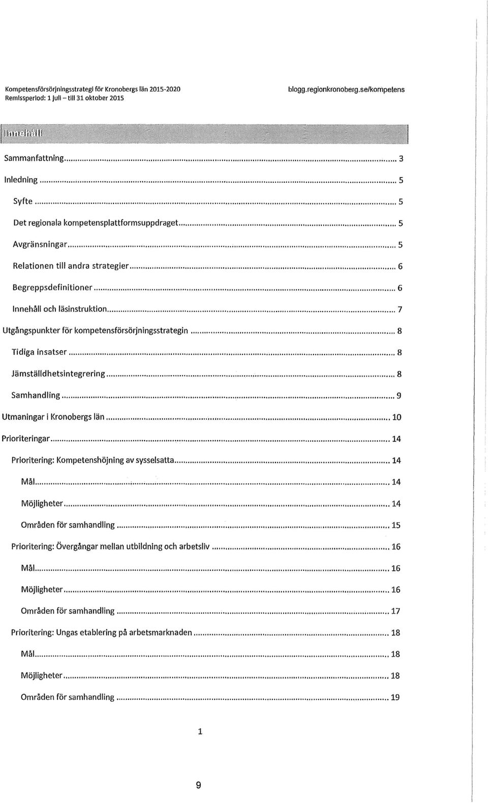 .. 7 Utgångspunkter för kompetensförsörjningsstrategin... 8 Tidiga insatser... 8 Jämställdhetsintegrering... 8 Samhandling... 9 Utmaningar i Kronobergs län... 10 Prioriteringar.