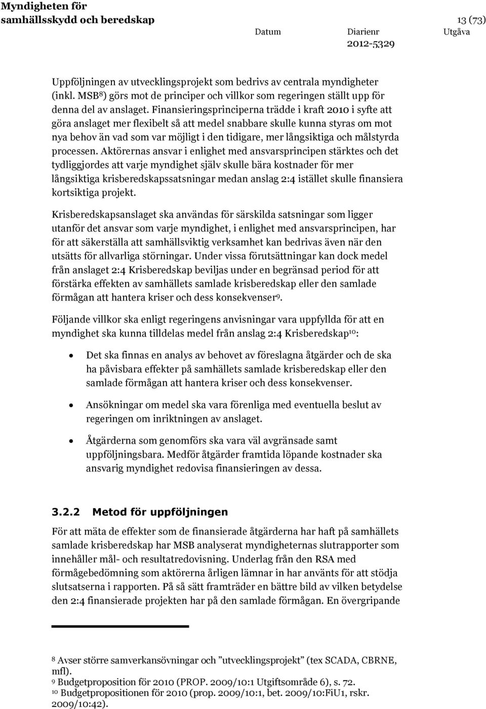 Finansieringsprinciperna trädde i kraft 2010 i syfte att göra anslaget mer flexibelt så att medel snabbare skulle kunna styras om mot nya behov än vad som var möjligt i den tidigare, mer långsiktiga