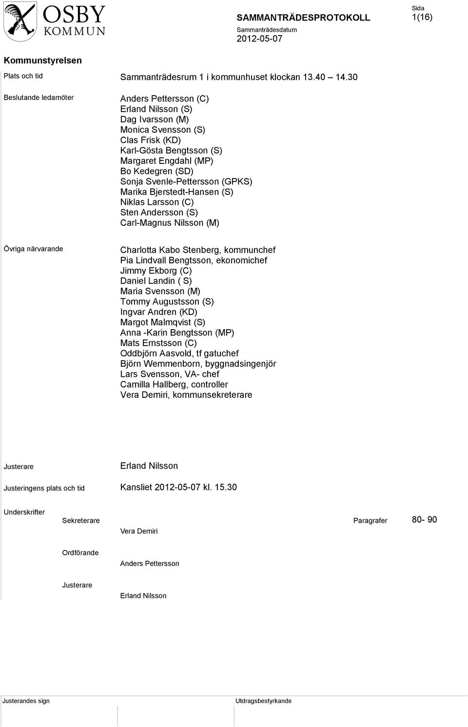 (GPKS) Marika Bjerstedt-Hansen (S) Niklas Larsson (C) Sten Andersson (S) Carl-Magnus Nilsson (M) Övriga närvarande Charlotta Kabo Stenberg, kommunchef Pia Lindvall Bengtsson, ekonomichef Jimmy Ekborg
