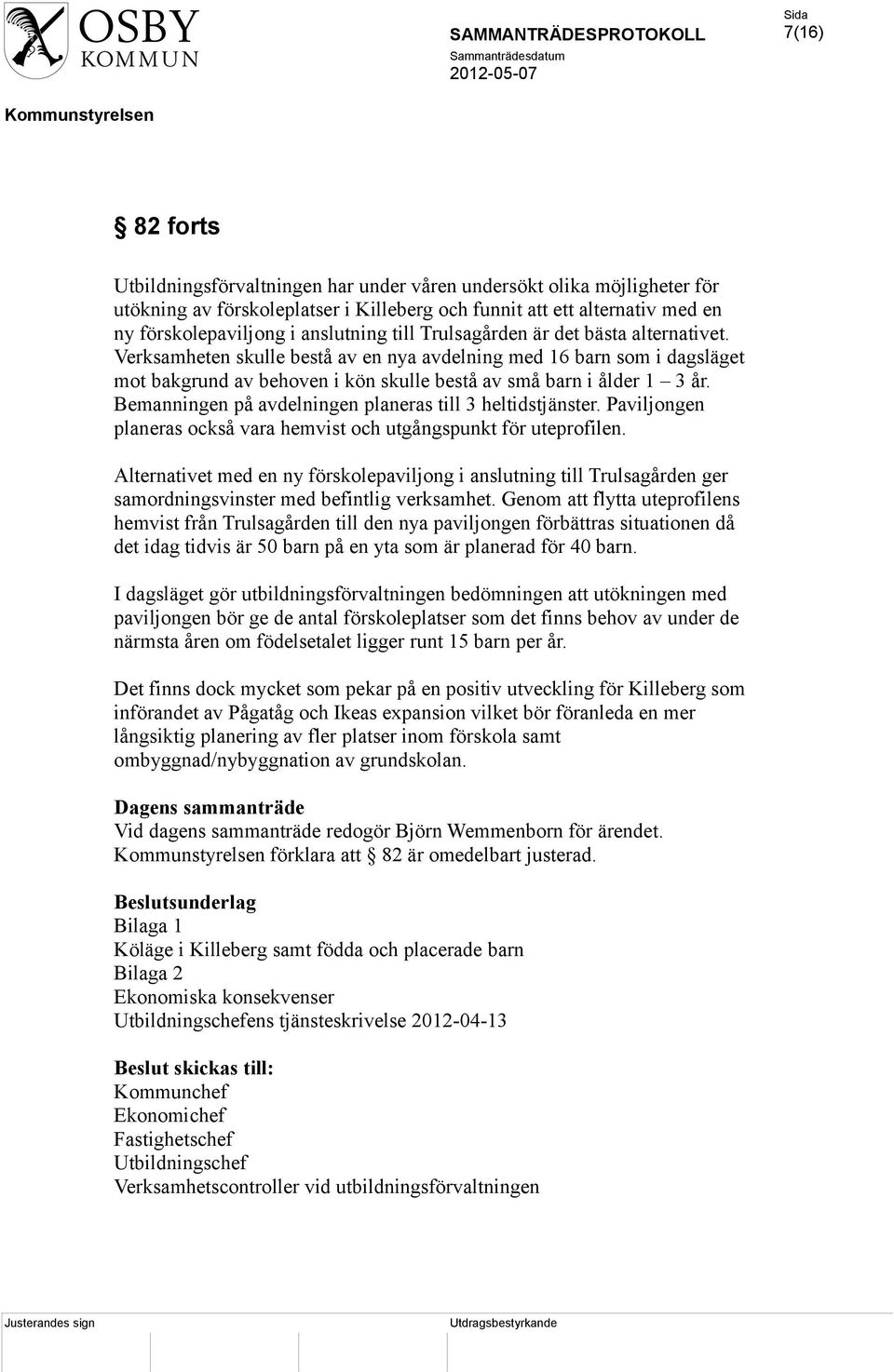 Bemanningen på avdelningen planeras till 3 heltidstjänster. Paviljongen planeras också vara hemvist och utgångspunkt för uteprofilen.