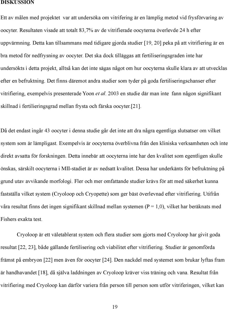 Detta kan tillsammans med tidigare gjorda studier [19, 20] peka på att vitrifiering är en bra metod för nedfrysning av oocyter.