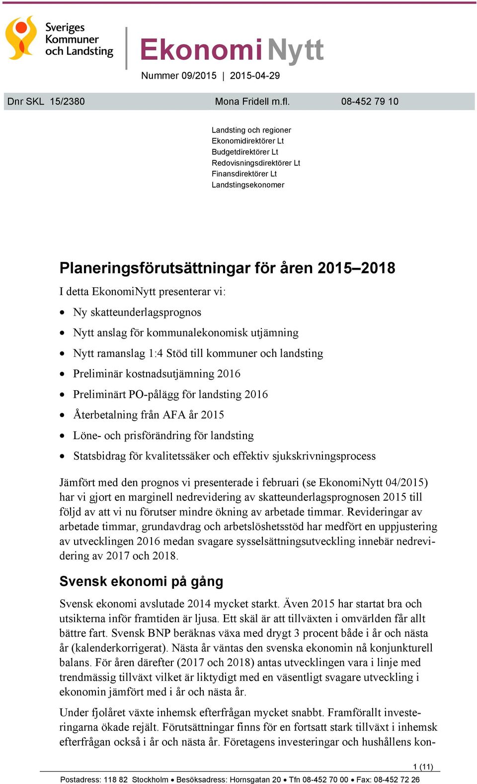 EkonomiNytt presenterar vi: Ny skatteunderlagsprognos Nytt anslag för kommunalekonomisk utjämning Nytt ramanslag 1:4 Stöd till kommuner och landsting Preliminär kostnadsutjämning 2016 Preliminärt