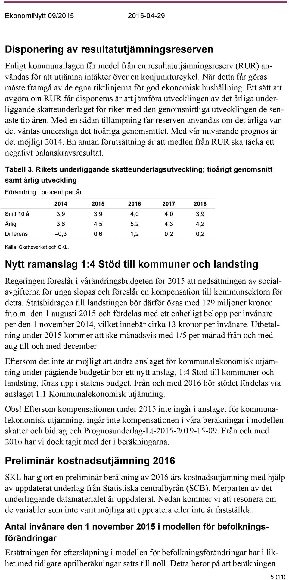 Ett sätt att avgöra om RUR får disponeras är att jämföra utvecklingen av det årliga underliggande skatteunderlaget för riket med den genomsnittliga utvecklingen de senaste tio åren.