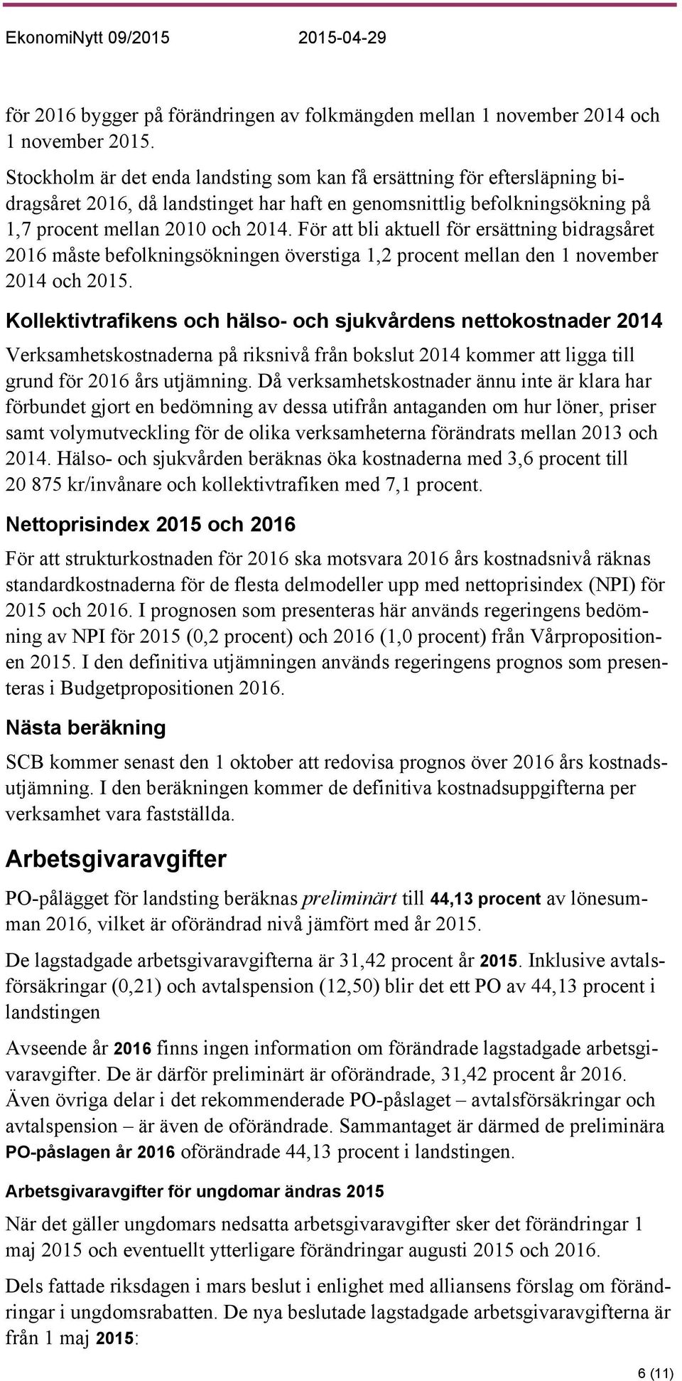 För att bli aktuell för ersättning bidragsåret 2016 måste befolkningsökningen överstiga 1,2 procent mellan den 1 november 2014 och 2015.