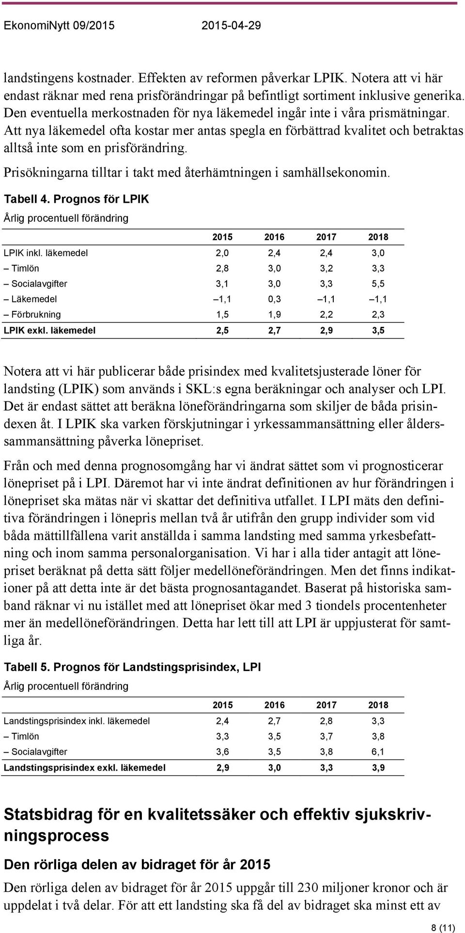 Prisökningarna tilltar i takt med återhämtningen i samhällsekonomin. Tabell 4. Prognos för LPIK Årlig procentuell förändring 2015 2016 2017 2018 LPIK inkl.
