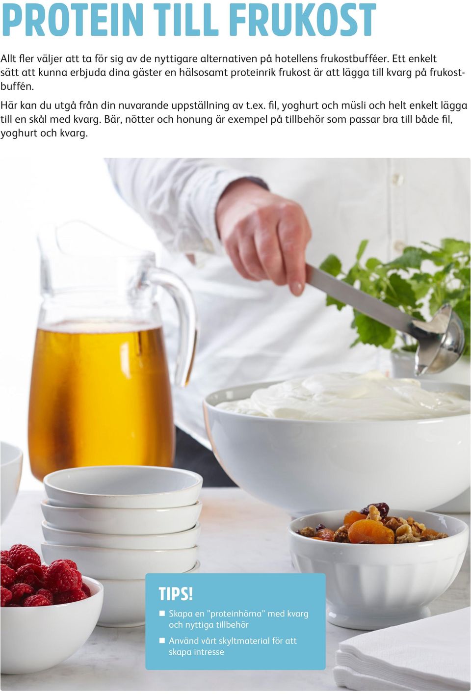 Här kan du utgå från din nuvarande uppställning av t.ex. fil, yoghurt och müsli och helt enkelt lägga till en skål med kvarg.