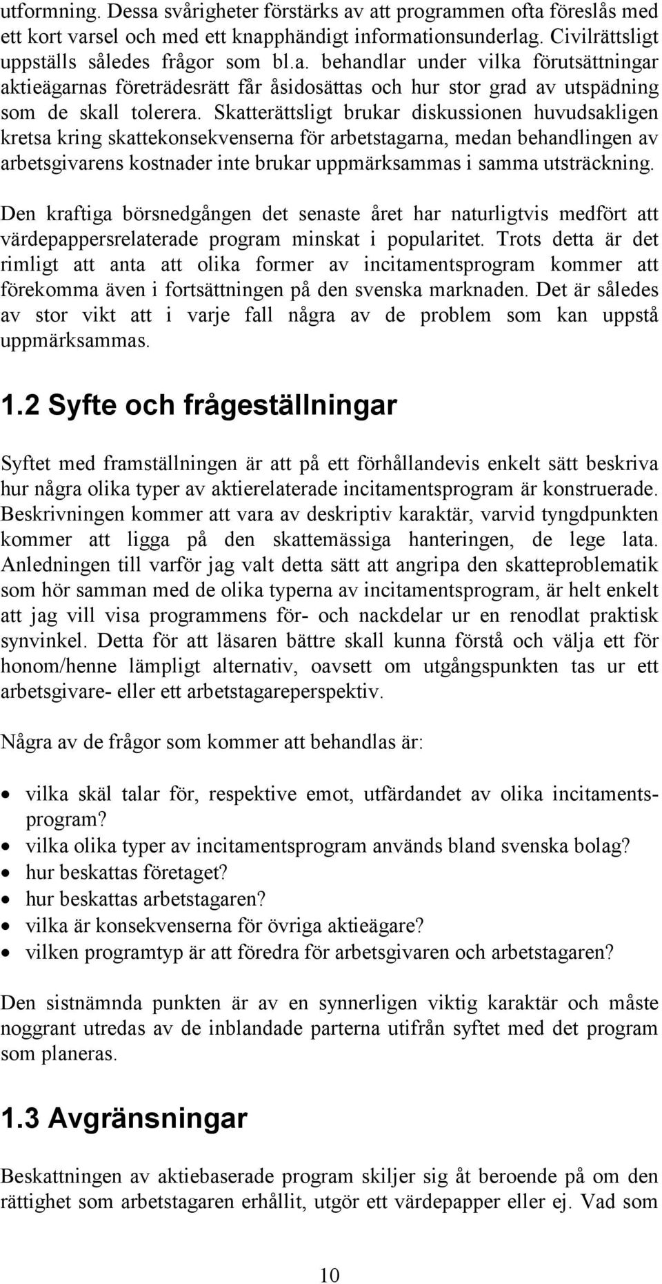 Den kraftiga börsnedgången det senaste året har naturligtvis medfört att värdepappersrelaterade program minskat i popularitet.