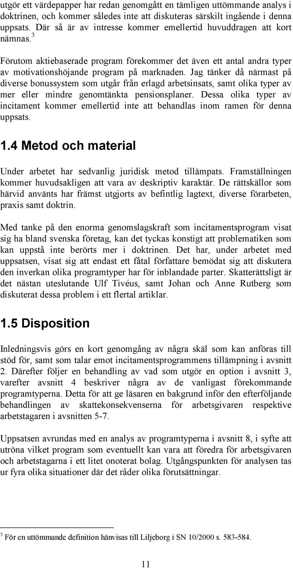 Jag tänker då närmast på diverse bonussystem som utgår från erlagd arbetsinsats, samt olika typer av mer eller mindre genomtänkta pensionsplaner.