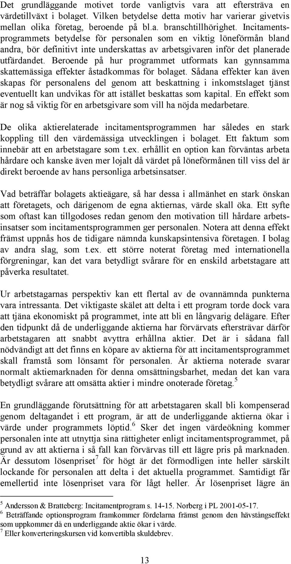 Beroende på hur programmet utformats kan gynnsamma skattemässiga effekter åstadkommas för bolaget.