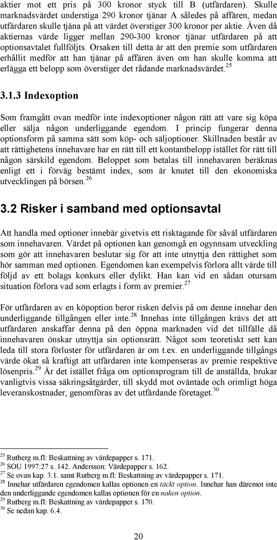 Även då aktiernas värde ligger mellan 290-300 kronor tjänar utfärdaren på att optionsavtalet fullföljts.