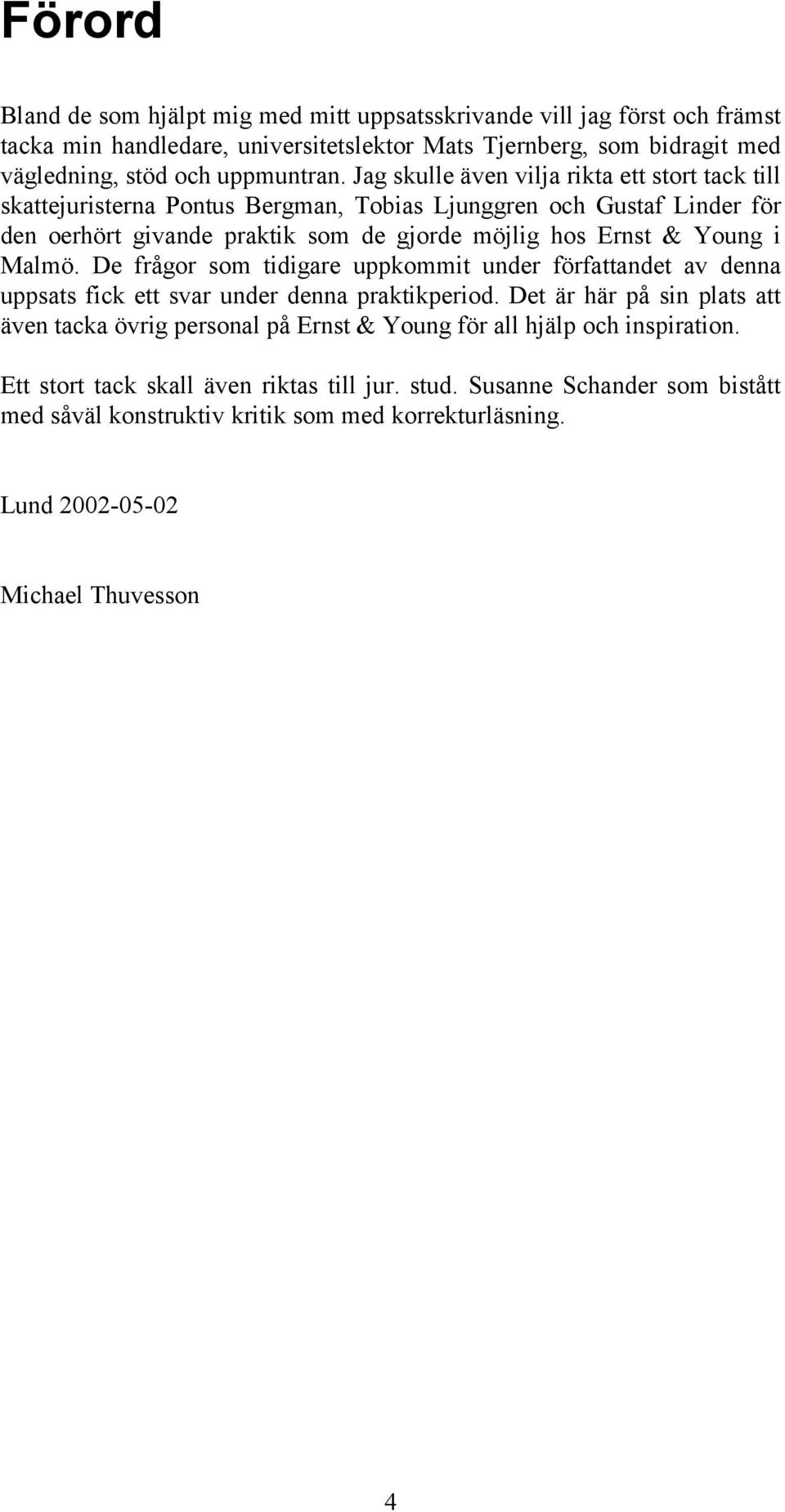 Malmö. De frågor som tidigare uppkommit under författandet av denna uppsats fick ett svar under denna praktikperiod.