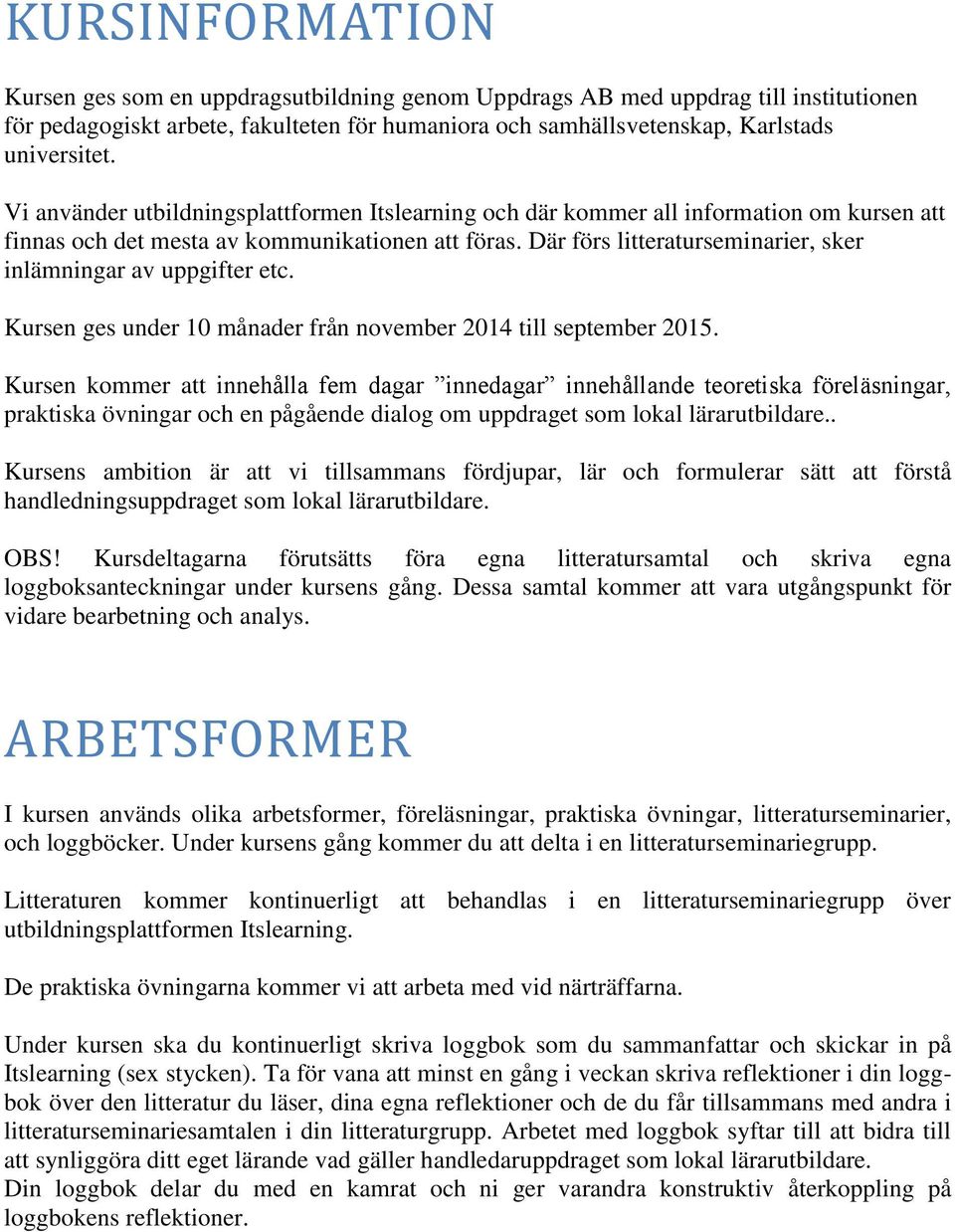 Där förs litteraturseminarier, sker inlämningar av uppgifter etc. Kursen ges under 10 månader från november 2014 till september 2015.