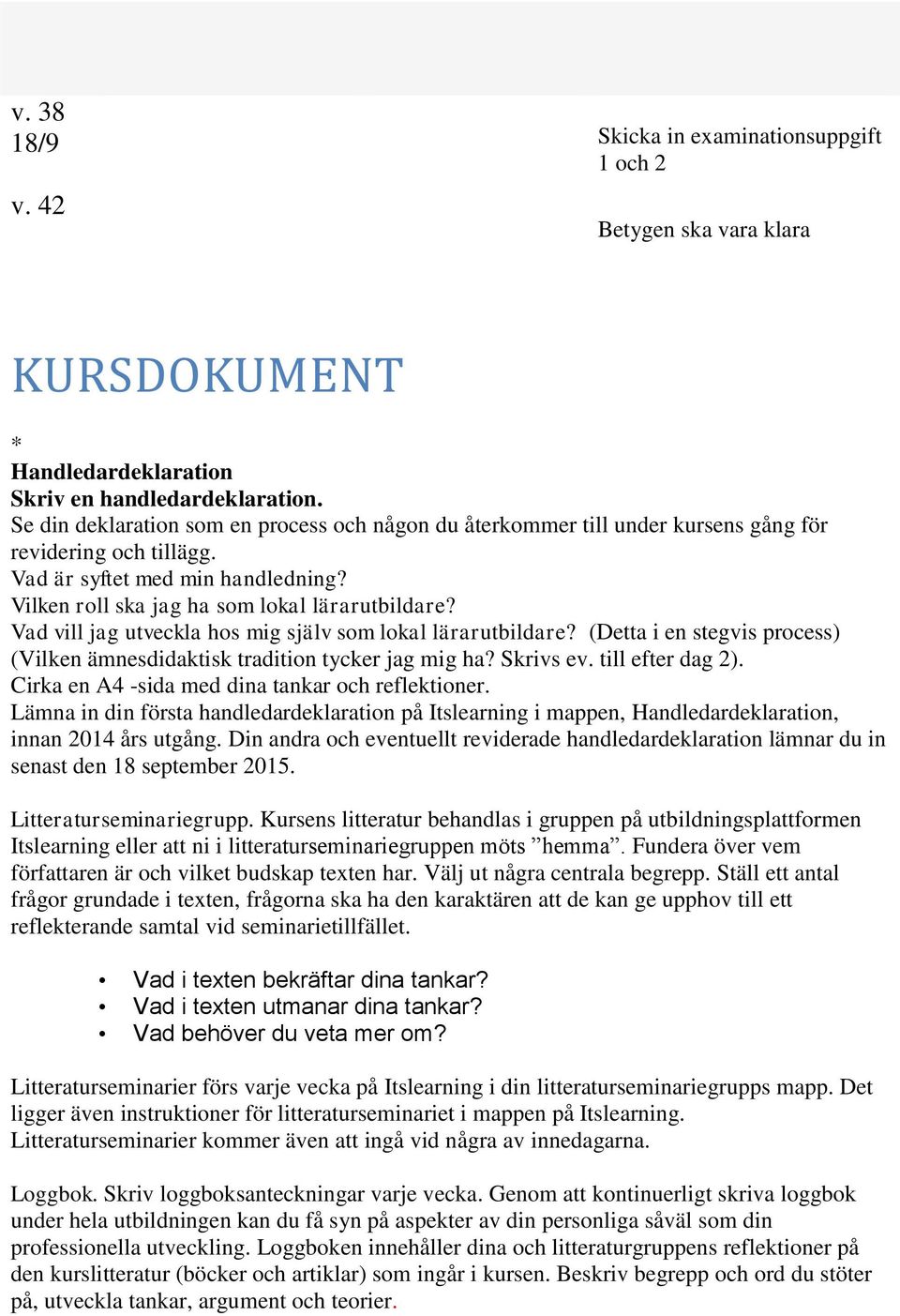 Vad vill jag utveckla hos mig själv som lokal lärarutbildare? (Detta i en stegvis process) (Vilken ämnesdidaktisk tradition tycker jag mig ha? Skrivs ev. till efter dag 2).