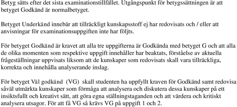 För betyget Godkänd är kravet att alla tre uppgifterna är Godkända med betyget G och att alla de olika momenten som respektive uppgift innehåller har beaktats, förståelse av aktuella frågeställningar