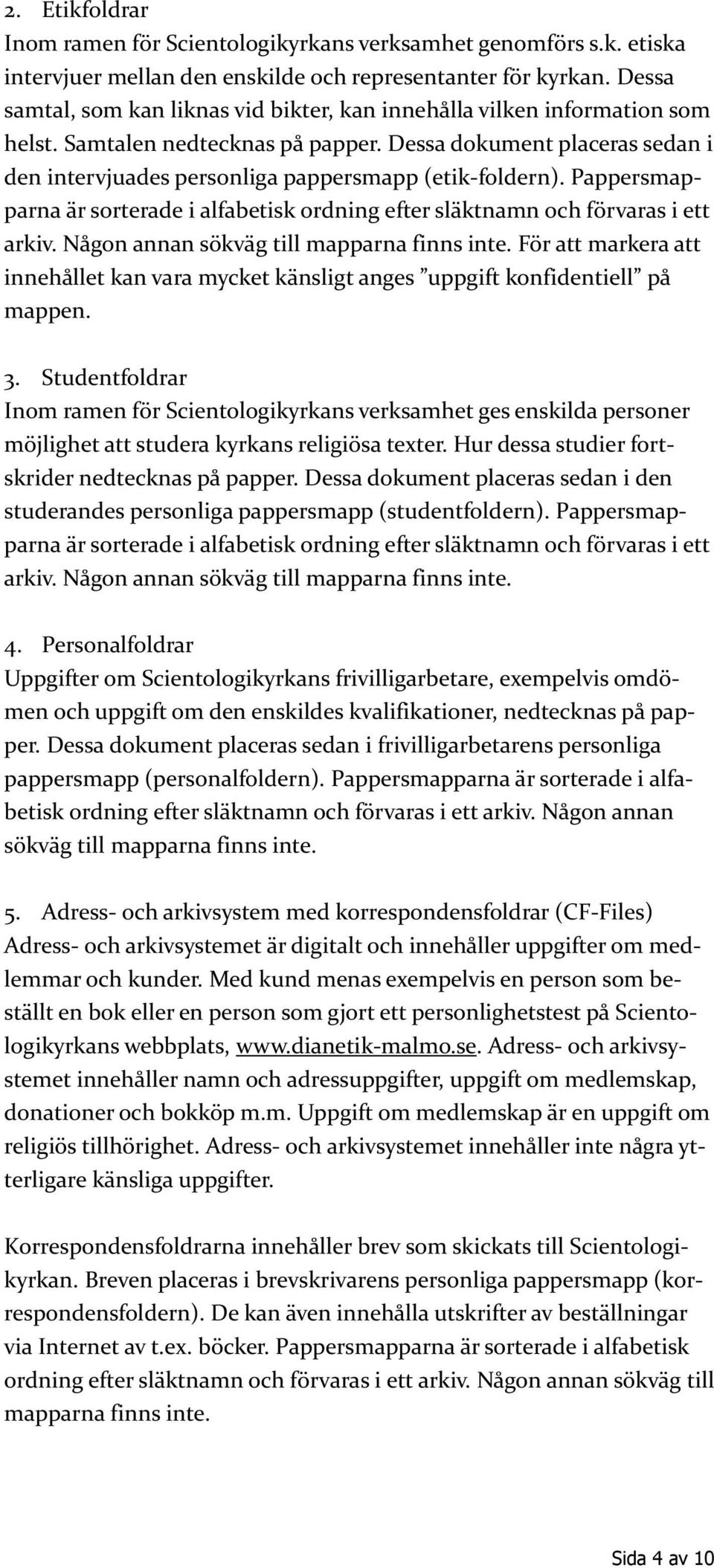 Dessa dokument placeras sedan i den intervjuades personliga pappersmapp (etik-foldern). Pappersmapparna är sorterade i alfabetisk ordning efter släktnamn och förvaras i ett arkiv.