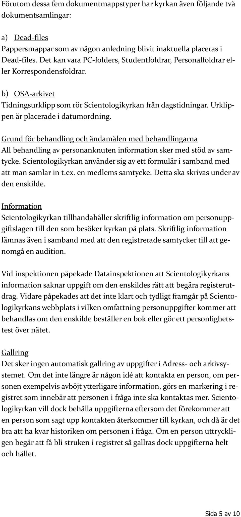 Grund för behandling och ändamålen med behandlingarna All behandling av personanknuten information sker med stöd av samtycke.