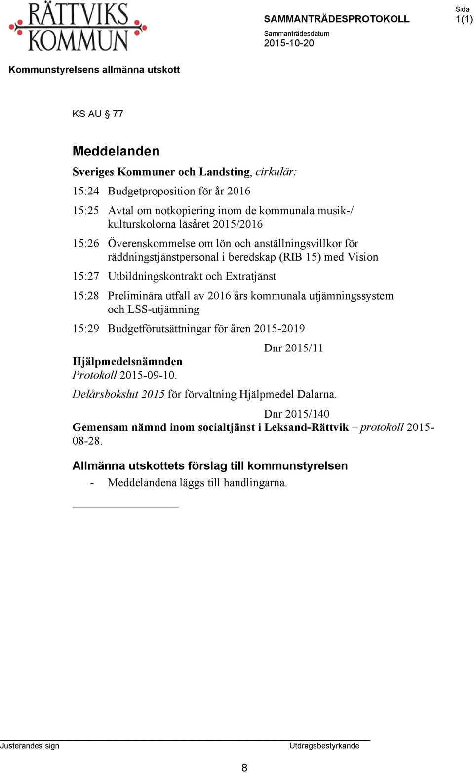 Preliminära utfall av 2016 års kommunala utjämningssystem och LSS-utjämning 15:29 Budgetförutsättningar för åren 2015-2019 Hjälpmedelsnämnden Protokoll 2015-09-10.