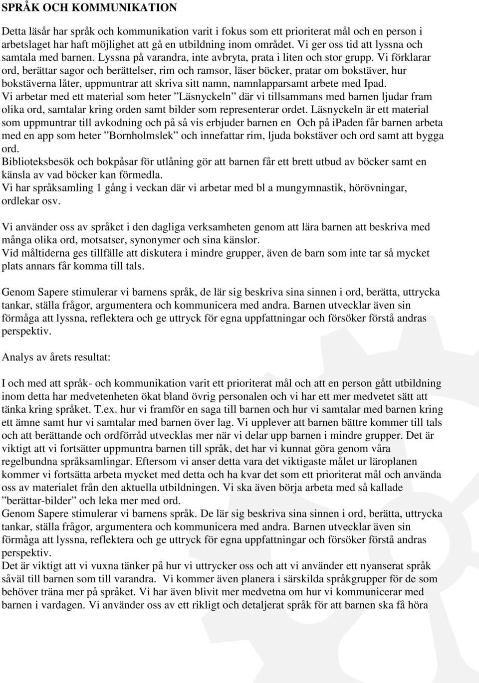 Vi förklarar ord, berättar sagor och berättelser, rim och ramsor, läser böcker, pratar om bokstäver, hur bokstäverna låter, uppmuntrar att skriva sitt namn, namnlapparsamt arbete med Ipad.