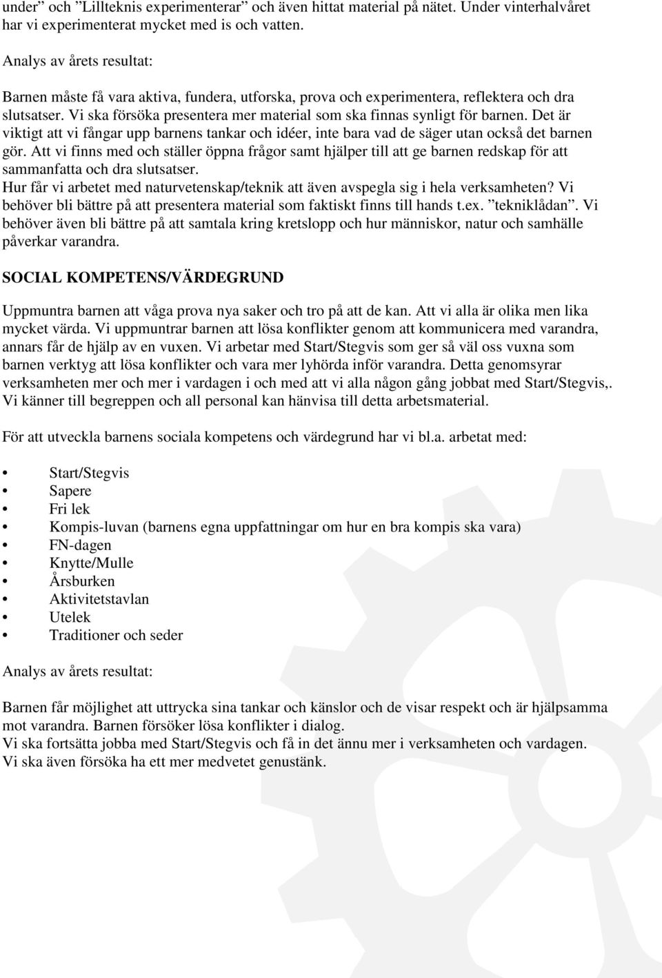 Det är viktigt att vi fångar upp barnens tankar och idéer, inte bara vad de säger utan också det barnen gör.