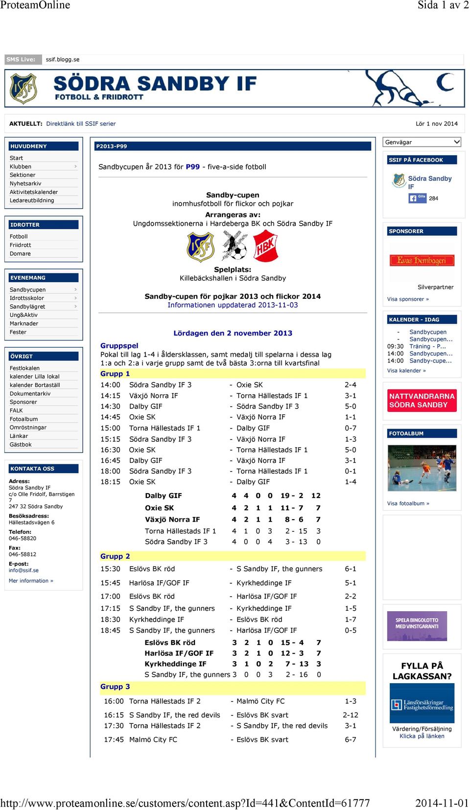 fotboll Sandby-cupen inomhusfotboll för flickor och pojkar SSIF PÅ FACEBOOK IDROTTER Fotboll Friidrott Domare Arrangeras av: Ungdomssektionerna i Hardeberga BK och Södra Sandby IF SPONSORER EVENEMANG