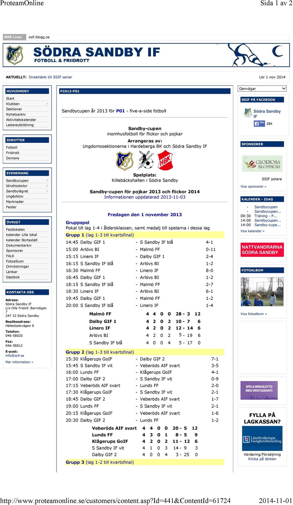 fotboll Sandby-cupen inomhusfotboll för flickor och pojkar SSIF PÅ FACEBOOK IDROTTER Fotboll Friidrott Domare Arrangeras av: Ungdomssektionerna i Hardeberga BK och Södra Sandby IF SPONSORER EVENEMANG