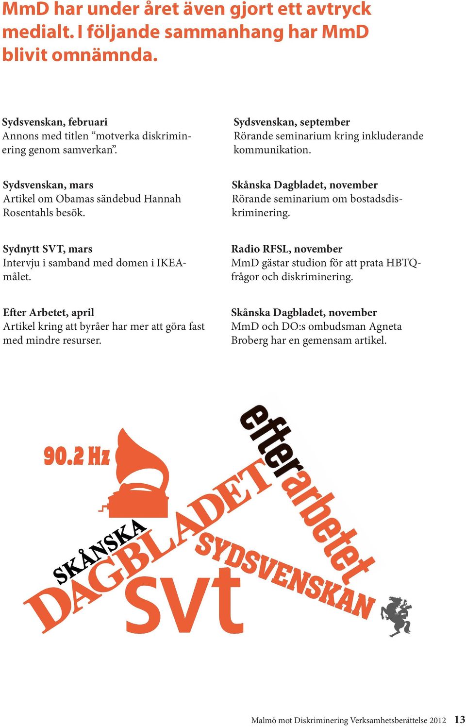 Skånska Dagbladet, november Rörande seminarium om bostadsdiskriminering. Sydnytt SVT, mars Intervju i samband med domen i IKEAmålet.