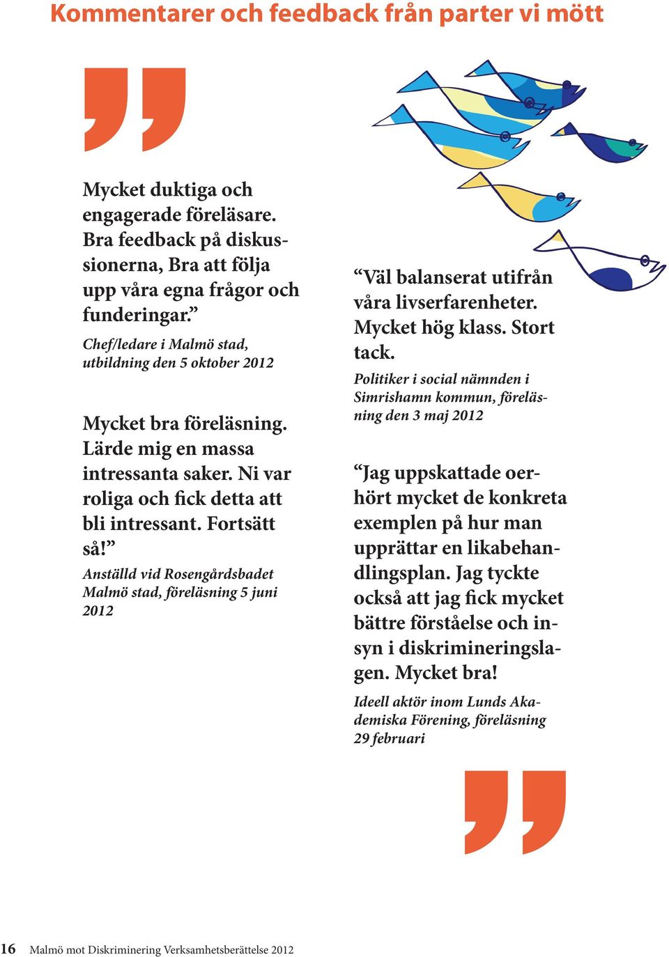 Anställd vid Rosengårdsbadet Malmö stad, föreläsning 5 juni 2012 Väl balanserat utifrån våra livserfarenheter. Mycket hög klass. Stort tack.