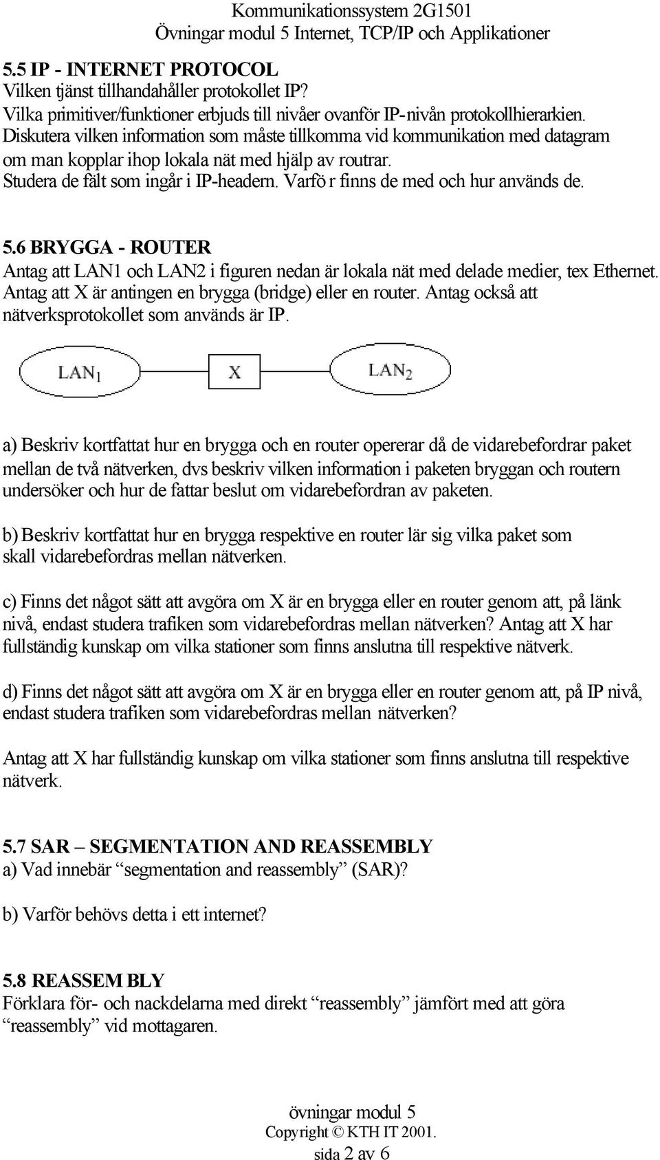 Varfö r finns de med och hur används de. 5.6 BRYGGA - ROUTER Antag att LAN1 och LAN2 i figuren nedan är lokala nät med delade medier, tex Ethernet.