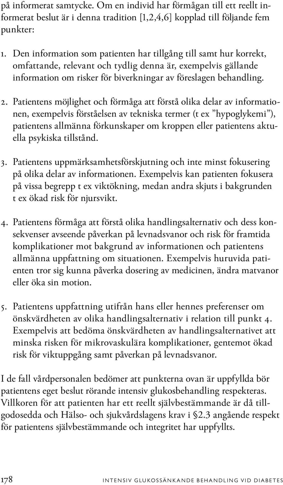 Patientens möjlighet och förmåga att förstå olika delar av informationen, exempelvis förståelsen av tekniska termer (t ex hypoglykemi ), patientens allmänna förkunskaper om kroppen eller patientens