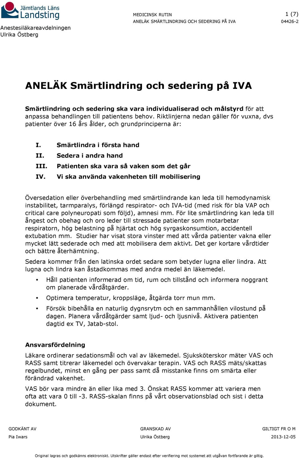 Vi ska använda vakenheten till mobilisering Översedation eller överbehandling med smärtlindrande kan leda till hemodynamisk instabilitet, tarmparalys, förlängd respirator- och IVA-tid (med risk för