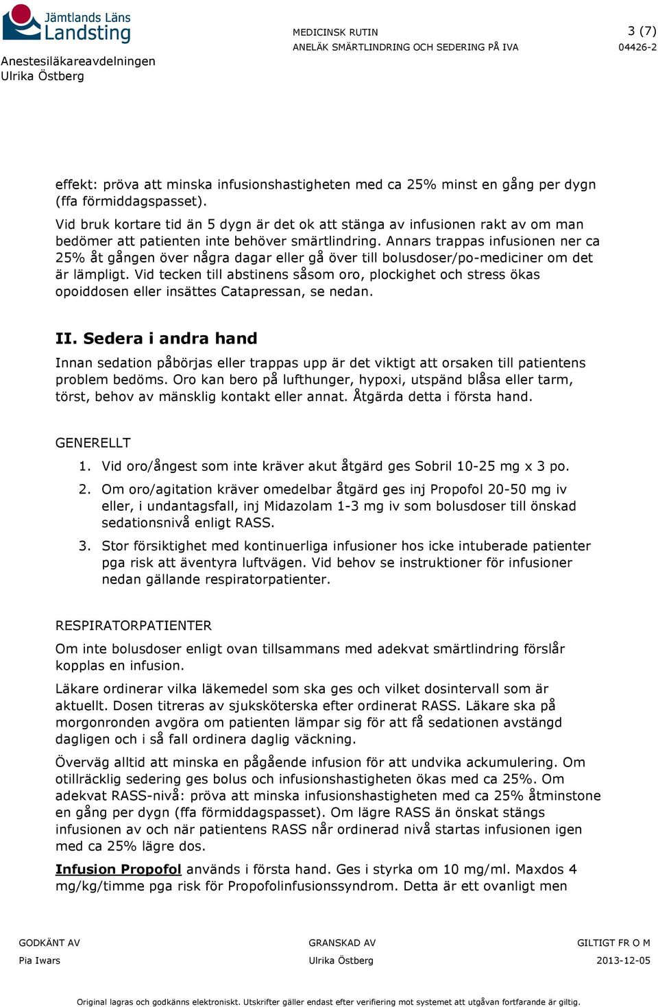 Annars trappas infusionen ner ca 25% åt gången över några dagar eller gå över till bolusdoser/po-mediciner om det är lämpligt.