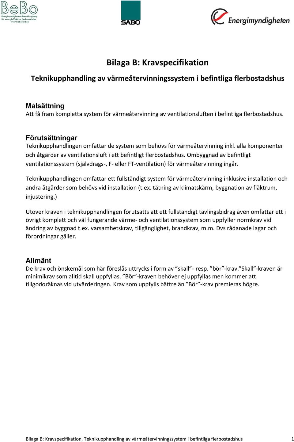 Ombyggnad av befintligt ventilationssystem (självdrags-, F- eller FT-ventilation) för värmeåtervinning ingår.