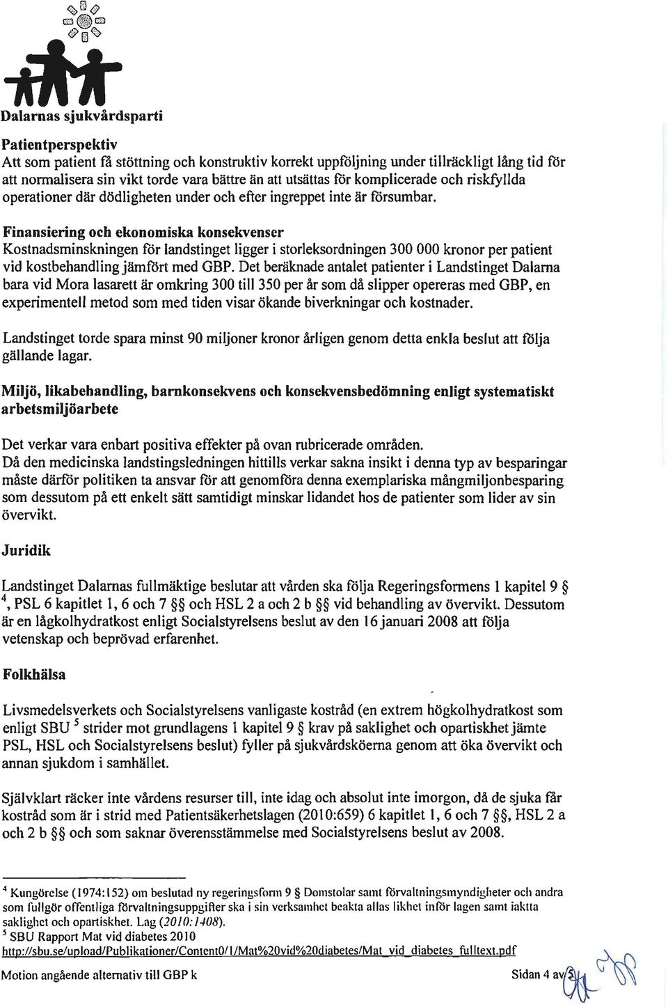 Finansiering och ekonomiska konsekvenser Kostnadsminskningen för landstinget ligger i storleksordningen 300 000 kronor per patient vid kostbehandlingjämfört med GBP.