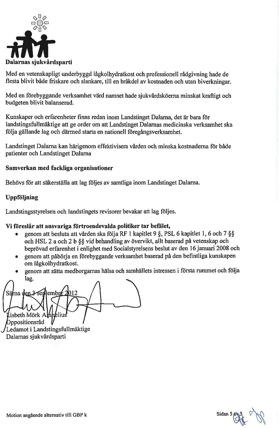 Kunskaper och erfarenheter finns redan inom Landstinget Dalarna, det är bara för landstingsfullmäktige att ge order om att Landstinget Dalarnas medicinska verksamhet ska följa gällande lag och därmed