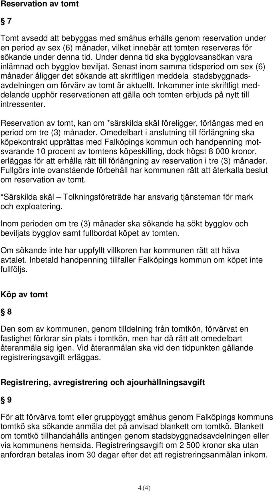 Senast inom samma tidsperiod om sex (6) månader åligger det sökande att skriftligen meddela stadsbyggnadsavdelningen om förvärv av tomt är aktuellt.