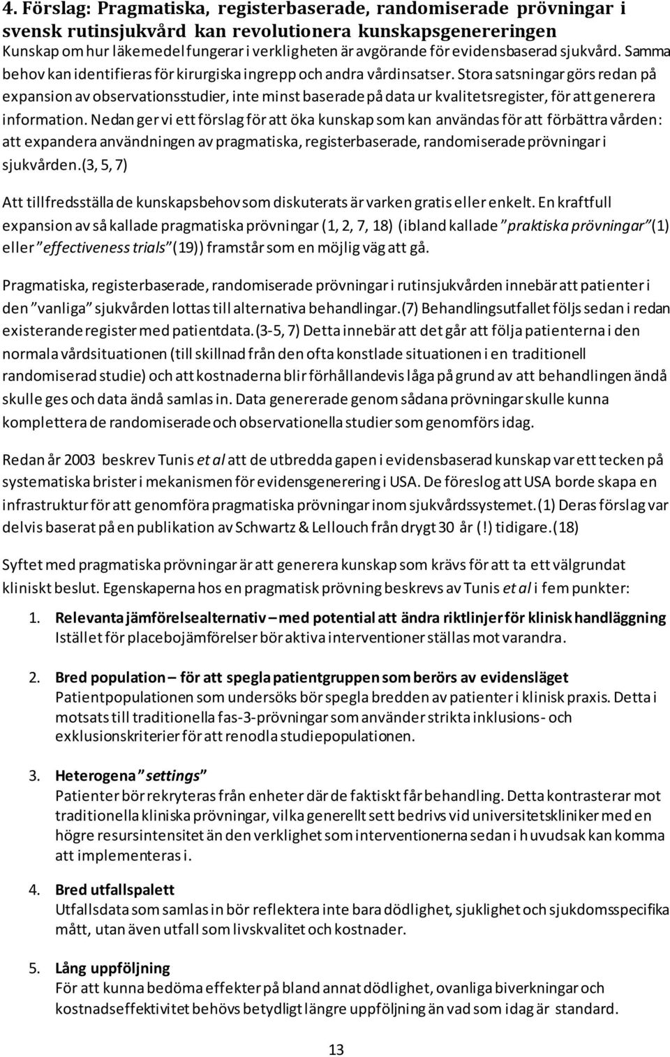 Stora satsningar görs redan på expansion av observationsstudier, inte minst baserade på data ur kvalitetsregister, för att generera information.