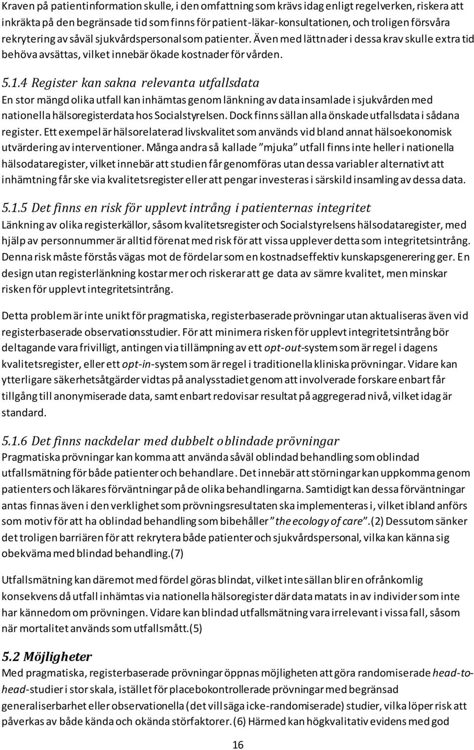 4 Register kan sakna relevanta utfallsdata En stor mängd olika utfall kan inhämtas genom länkning av data insamlade i sjukvården med nationella hälsoregisterdata hos Socialstyrelsen.