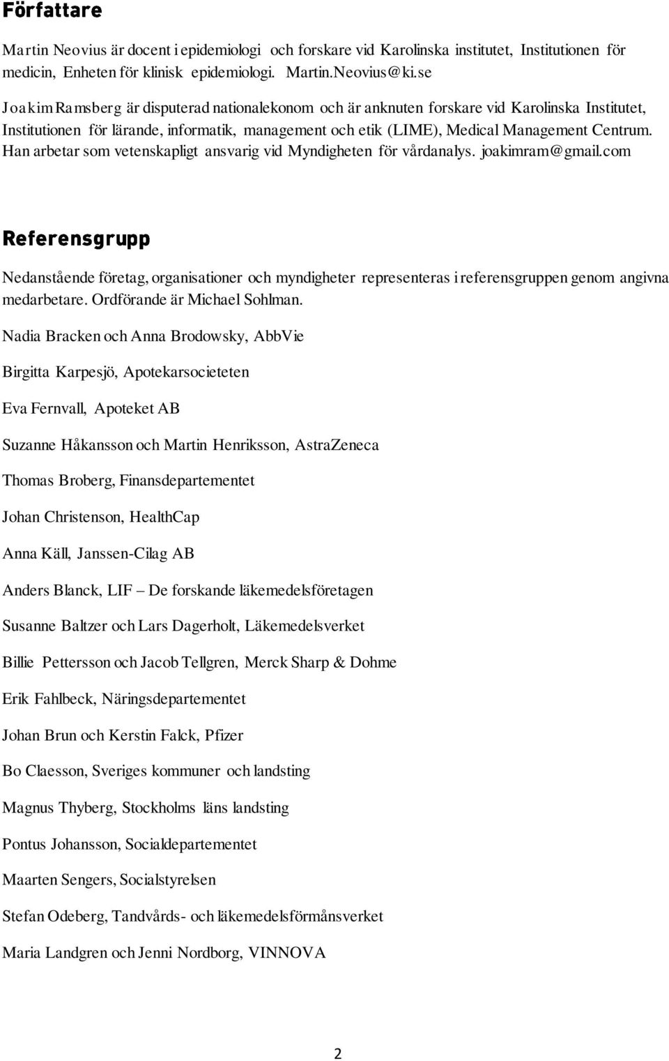 Han arbetar som vetenskapligt ansvarig vid Myndigheten för vårdanalys. joakimram@gmail.