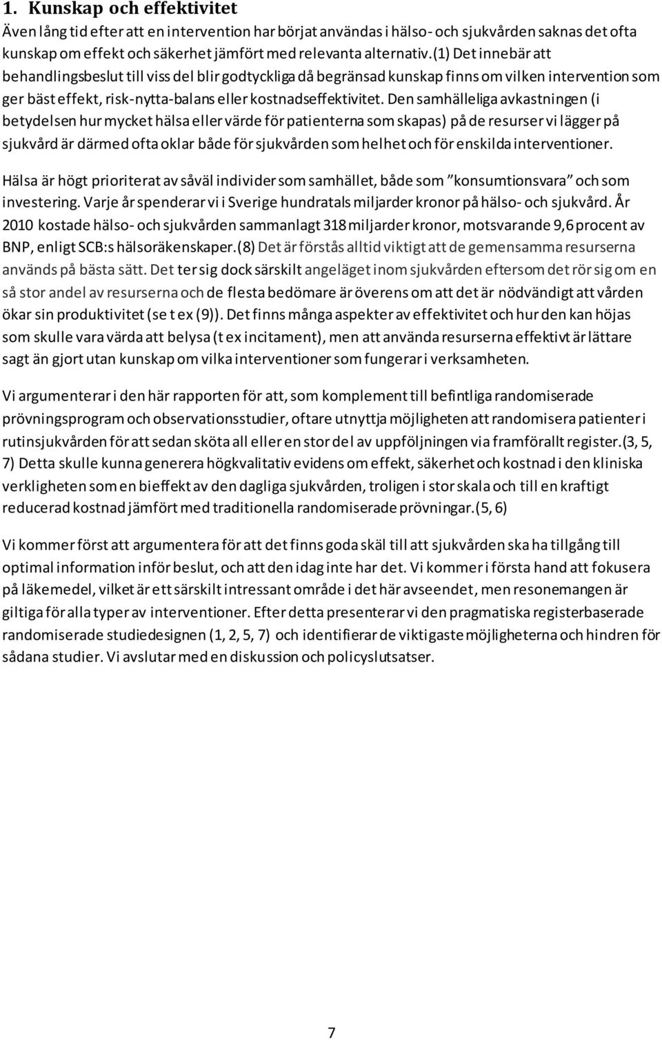 Den samhälleliga avkastningen (i betydelsen hur mycket hälsa eller värde för patienterna som skapas) på de resurser vi lägger på sjukvård är därmed ofta oklar både för sjukvården som helhet och för