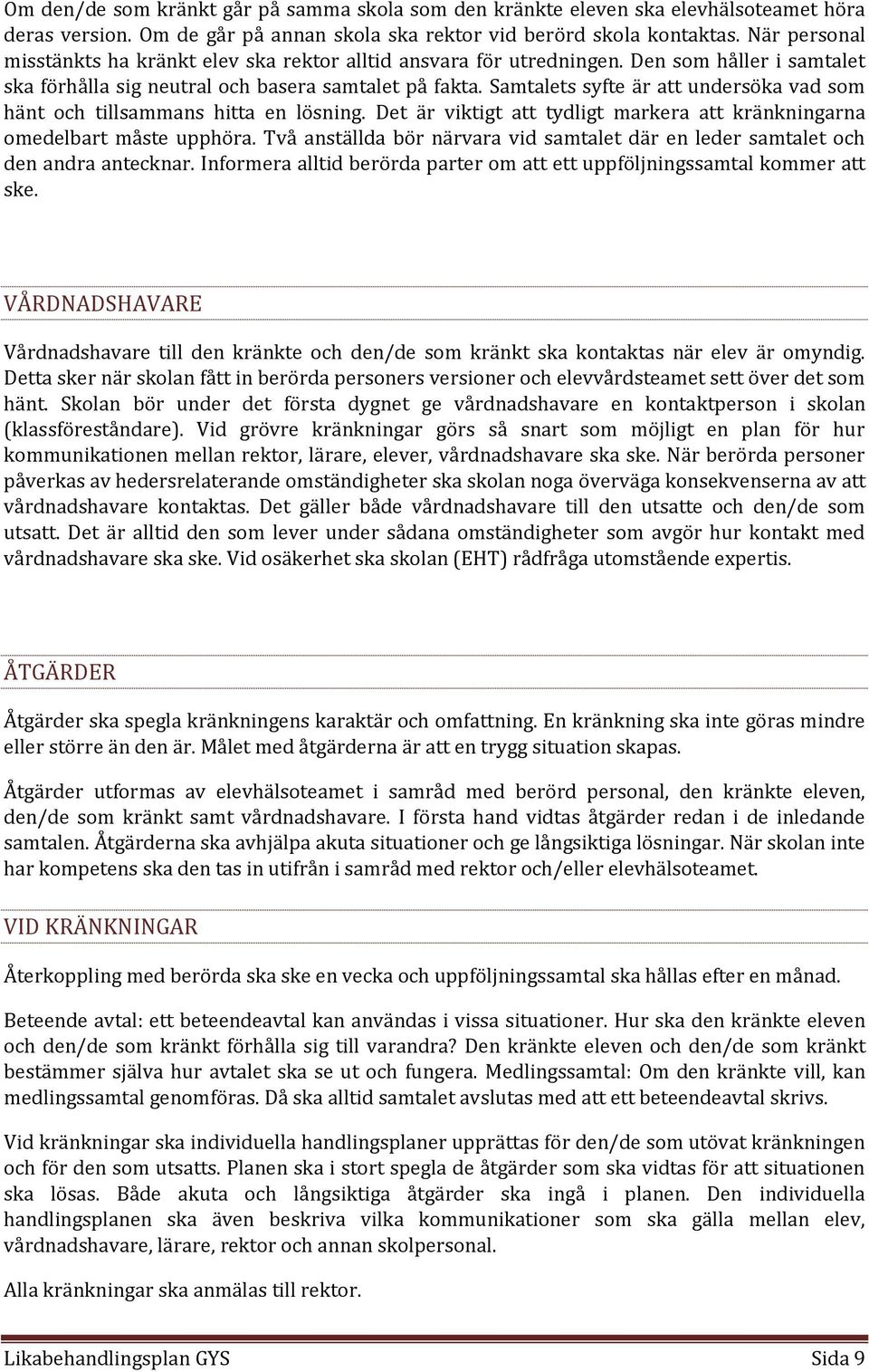 Samtalets syfte är att undersöka vad som hänt och tillsammans hitta en lösning. Det är viktigt att tydligt markera att kränkningarna omedelbart måste upphöra.