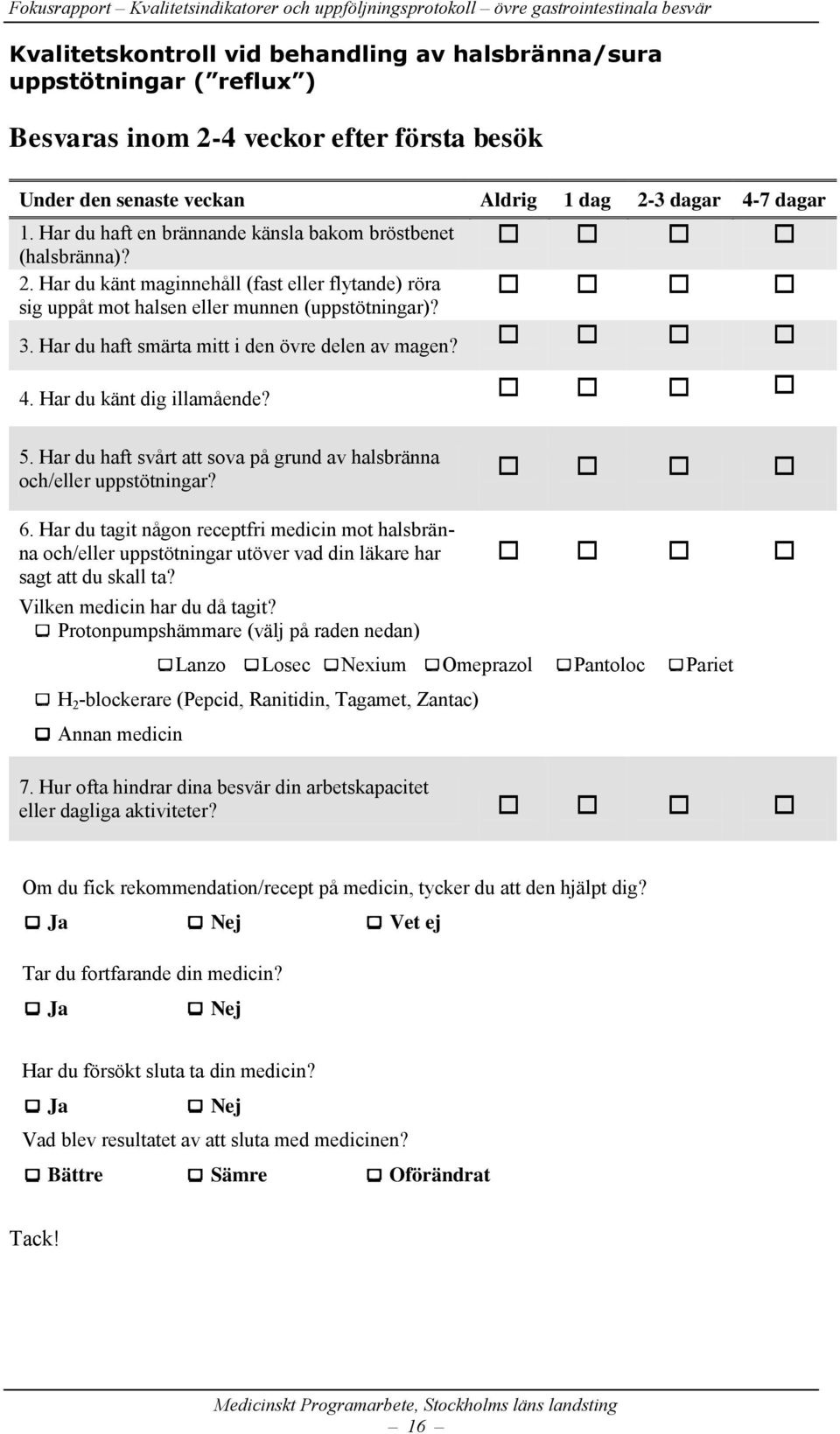 Har du haft smärta mitt i den övre delen av magen? 4. Har du känt dig illamående? 5. Har du haft svårt att sova på grund av halsbränna och/eller uppstötningar? 6.