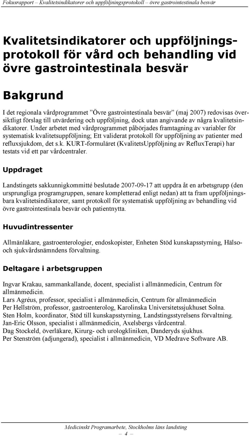 Under arbetet med vårdprogrammet påbörjades framtagning av variabler för systematisk kvalitetsuppföljning; Ett validerat protokoll för uppföljning av patienter med refluxsjukdom, det s.k. KURT-formuläret (KvalitetsUppföljning av RefluxTerapi) har testats vid ett par vårdcentraler.