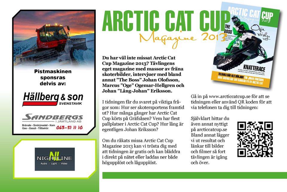 Tävlingens eget magazine med massor av fräna skoterbilder, intervjuer med bland annat The Boss Johan Olofsson, Marcus Oge Ogemar-Hellgren och Johan Lång-Johan Eriksson.