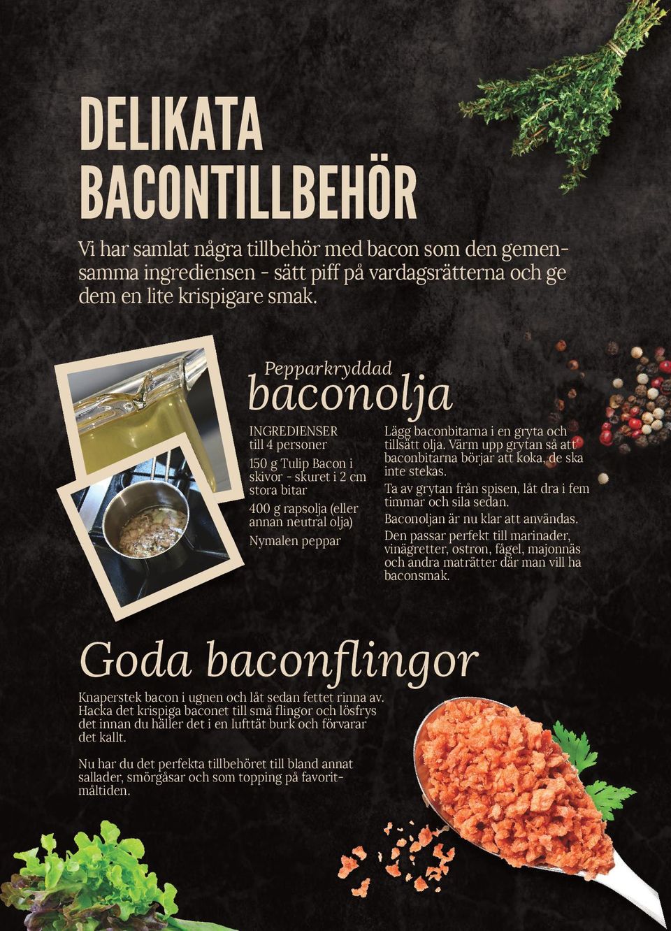 tillsätt olja. Värm upp grytan så att baconbitarna börjar att koka, de ska inte stekas. Ta av grytan från spisen, låt dra i fem timmar och sila sedan. Baconoljan är nu klar att användas.