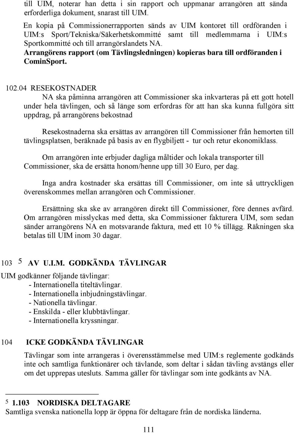 Arrangörens rapport (om Tävlingsledningen) kopieras bara till ordföranden i CominSport. 102.