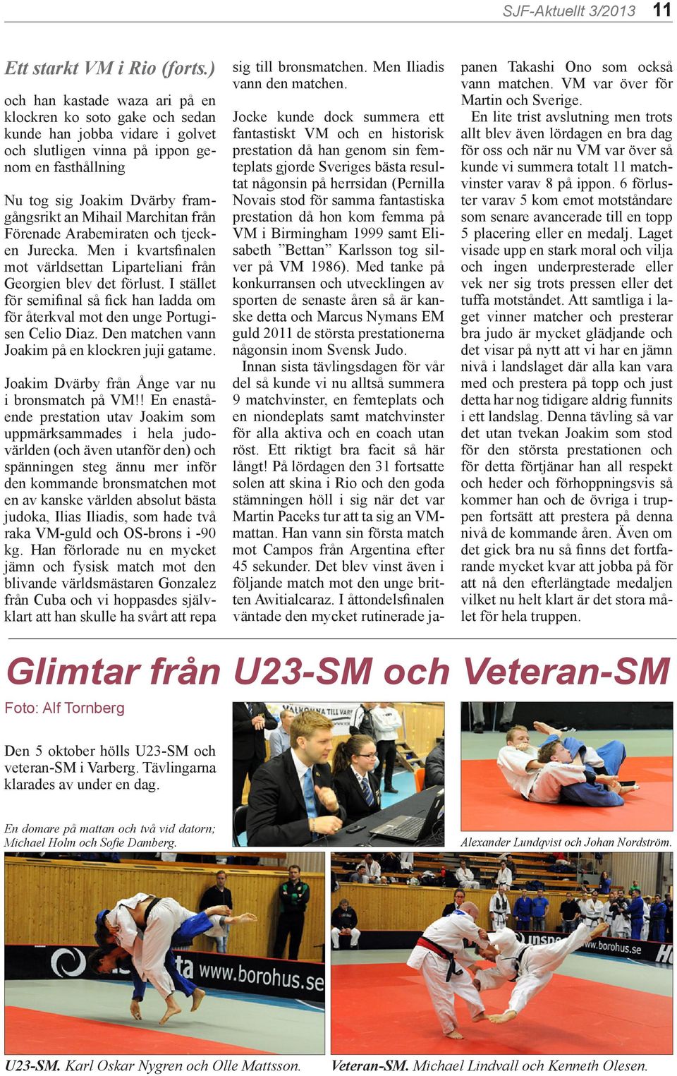Marchitan från Förenade Arabemiraten och tjecken Jurecka. Men i kvartsfinalen mot världsettan Liparteliani från Georgien blev det förlust.